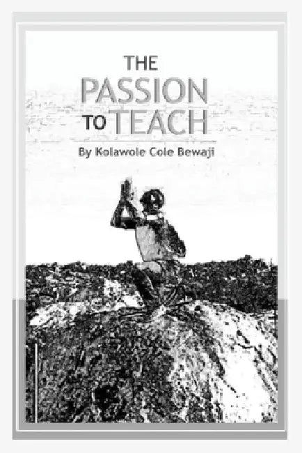 The Passion to Teach by Kolawole Cole Bewaji