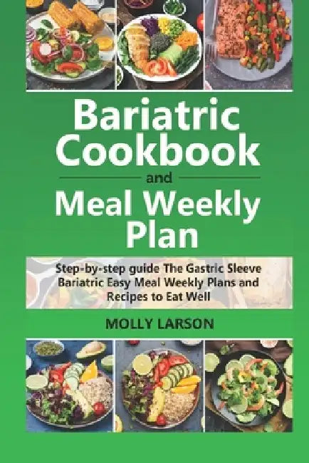 Bariatric Cookbook and Weekly Meal Plan by Molly Larson