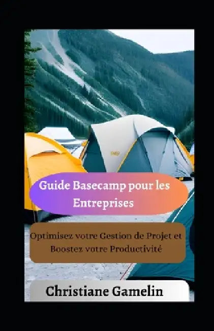 Guide Basecamp pour les Entreprises: Optimisez votre Gestion de Projet et Boostez votre Productivité by Christiane Gamelin