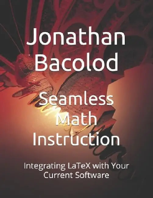 Seamless Math Instruction: Integrating LaTeX with Your Current Software by Jonathan Rufo Bacolod