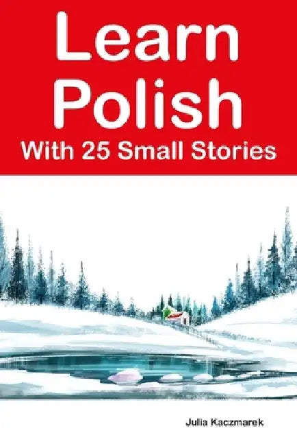 Learn Polish With 25 Small Stories: Stories in Polish and English for Intermediate Learners by Julia Kaczmarek