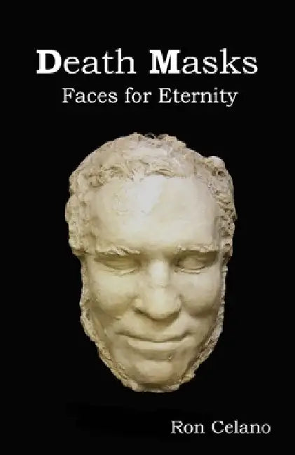 Death Masks - Faces for Eternity by Ron Celano