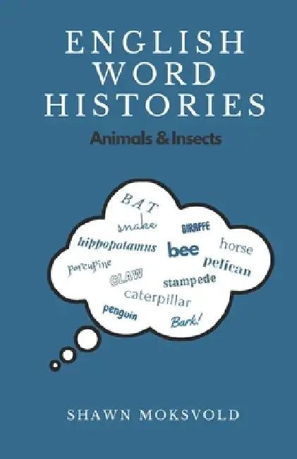 English Word Histories: Animals & Insects by Shawn Moksvold