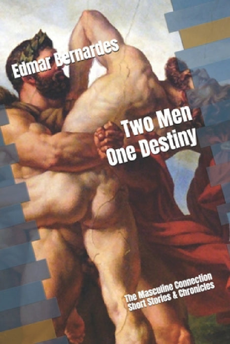 Two Men One Destiny: The Masculine Connection by Edmar Bernardes