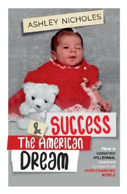Success and the American Dream: How a Geriatric Millennial Redefined Success in an Ever-Changing World by Brittney Smith
