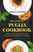 The Ultimate Puglia Cookbook: Flavors of Apulia, Culinary Delights From The Heart of Italy by Willie S. Harper