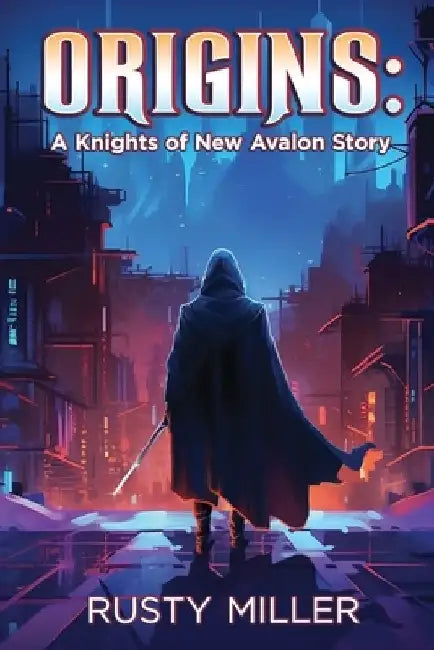 Origins: A Knights of New Avalon Story by Rusty Miller