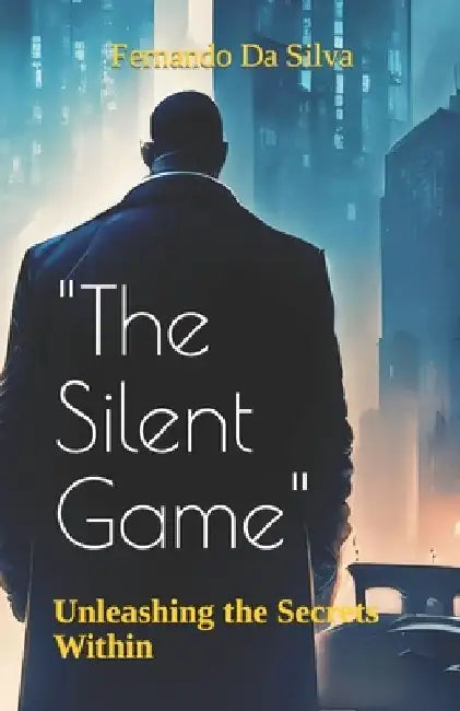 "The Silent Game": Unleashing the Secrets Within by Fernando Da Silva