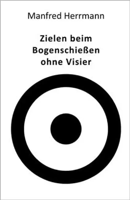 Zielen beim Bogenschießen ohne Visier by Herrmann, Manfred
