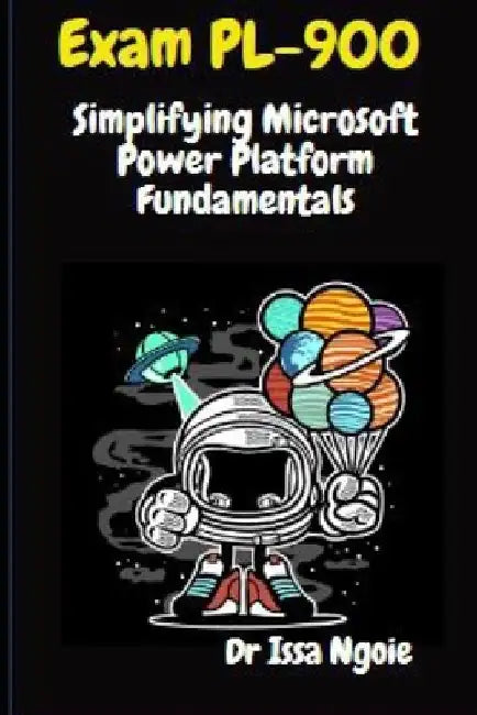 Exam PL-900: Simplifying Microsoft Power Platform Fundamentals by Issa Ngoie