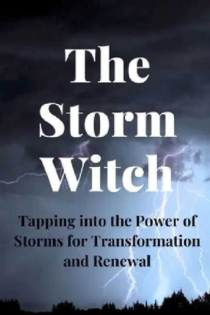 The Storm Witch: Tapping into the Power of Storms for Transformation and Renewal by Nichole Callaghan