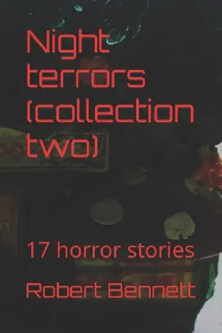 Night terrors (collection two): 17 horror stories by Robert Paul Bennett