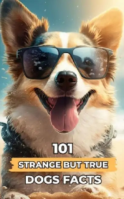 101 Strange But True Dogs Facts: Incredible and Surprising Facts by VC Brothers
