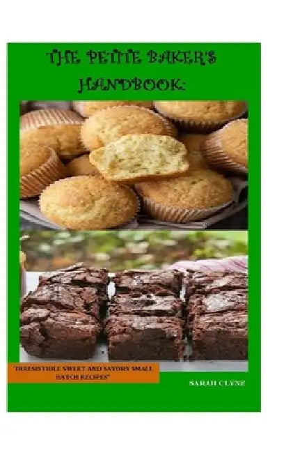 The Petite Baker's Handbook: Irresistible Sweet and Savory Small Batch Baking by Sarah Clyne
