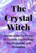 The Crystal Witch: Harnessing the Power of Crystals for Healing, Manifestation, and Divination by Nichole Callaghan