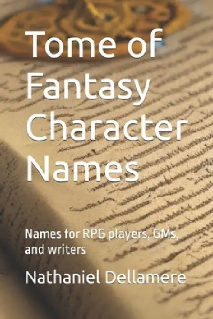 Tome of Fantasy Character Names: Names for RPG players, GMs, and writers by Nathaniel Dellamere