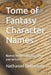 Tome of Fantasy Character Names: Names for RPG players, GMs, and writers by Nathaniel Dellamere