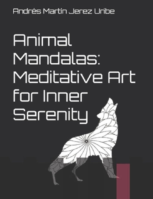 Animal Mandalas: Meditative Art for Inner Serenity by Andrés Martín Jerez Uribe
