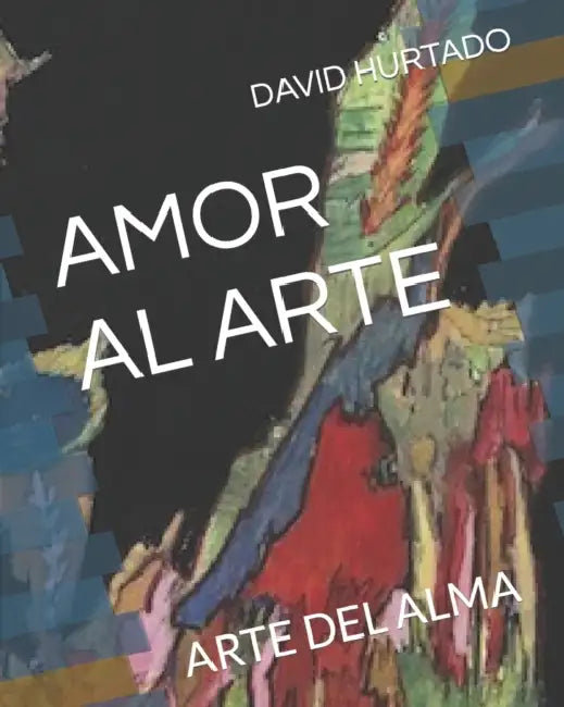 Amor Al Arte: Arte del Alma by David Hurtado