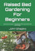 Raised Bed Gardening For Beginners: Grow More Organic Vegetables With Less Work and Low-Budget by John Shapiro