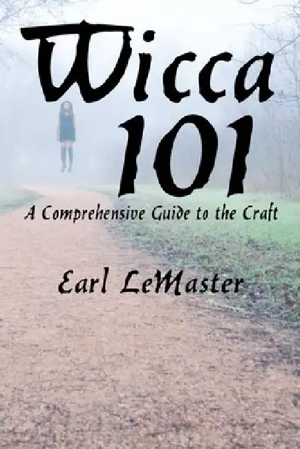 Wicca 101: A Comprehensive Guide to the Craft by Earl LeMaster