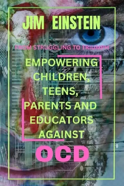 From Struggle to Triumph: Empowering Children, Teens, Parents, and Educators Against OCD by Jim Einstein