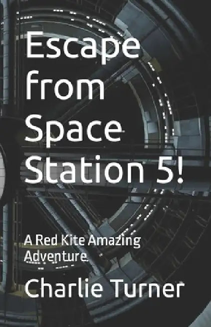 Escape from Space Station 5!: A Red Kite Amazing Adventure by Charlie Turner