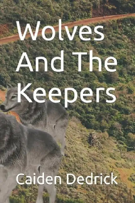Wolves And The Keepers by Caiden Benjamin Dedrick