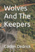 Wolves And The Keepers by Caiden Benjamin Dedrick