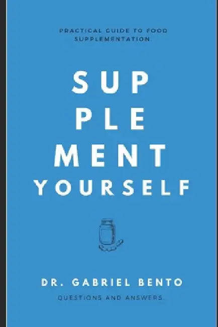 Supplement Yourself: Practical Guide to Food Supplementation. by Gabriel Bento