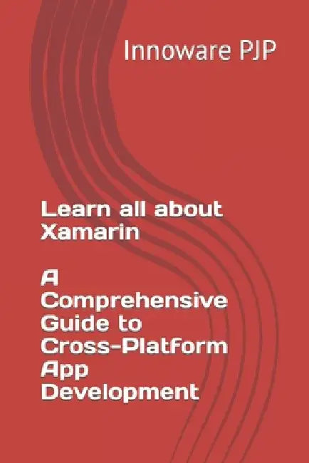 Learn all about Xamarin - A Comprehensive Guide to Cross-Platform App Development by Innoware Pjp