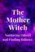 The Mother Witch: Nurturing Others and Finding Balance by Nichole Callaghan