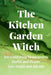 The Kitchen Garden Witch: Incorporating Homegrown Herbs and Plants into Magic and Rituals by Nichole Callaghan