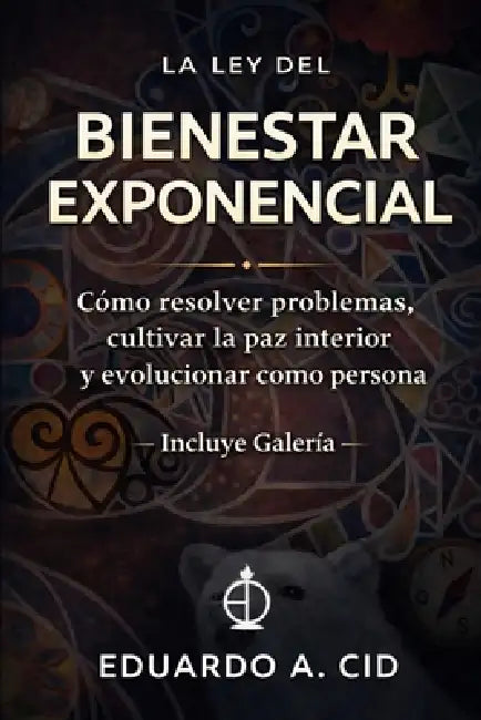 La Ley del Bienestar Exponencial: Método de resolución de problemas desarrollo de paz interior y evolución personal by Eduardo Cid