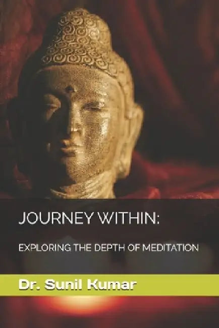 Journey Within: Exploring the Depth of Meditation by Sunil Kumar
