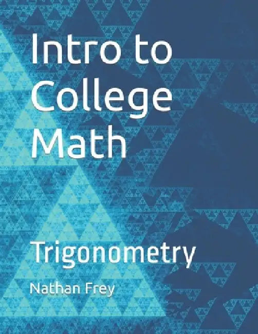 Intro to College Math: Trigonometry by Nathan Frey