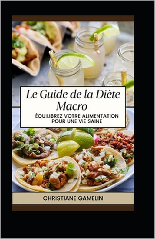 Le Guide de la Diète Macro: Équilibrez votre alimentation pour une vie saine by Christiane Gamelin