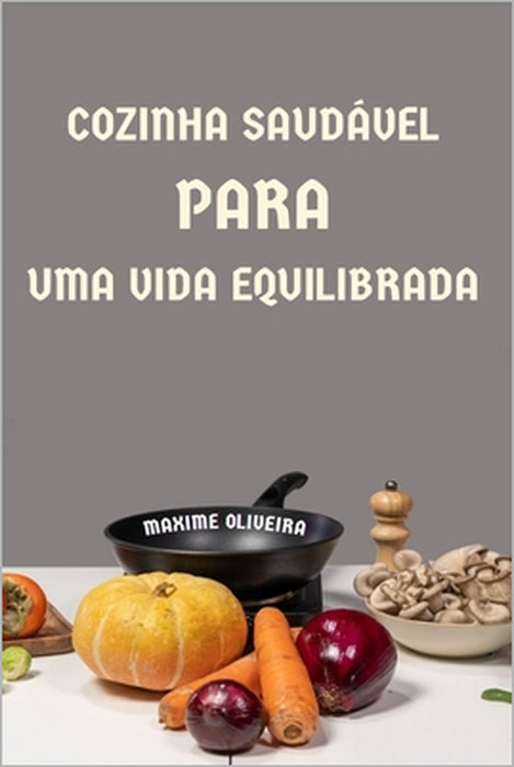 Cozinha Saudável para uma Vida Equilibrada by Maxime Oliveira