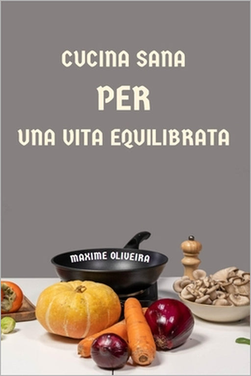 Cucina Sana per una Vita Equilibrata by Maxime Oliveira