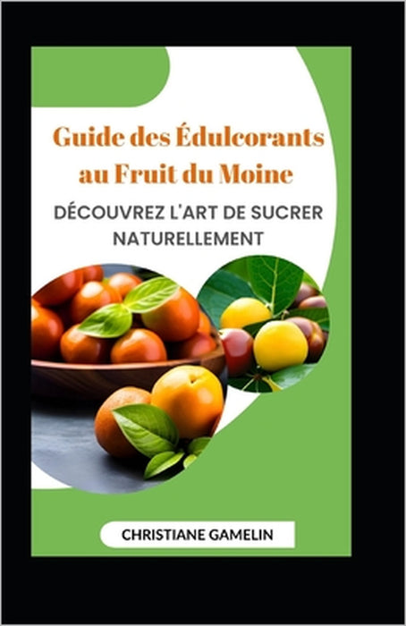Guide des Édulcorants au Fruit du Moine: Découvrez l'Art de Sucrer Naturellement by Christiane Gamelin