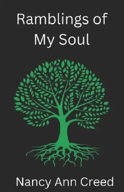 Ramblings of My Soul: A Book of Poems and Thoughts by Nancy Ann Creed