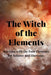 The Witch of the Elements: Working with the Four Elements for Balance and Harmony by Nichole Callaghan