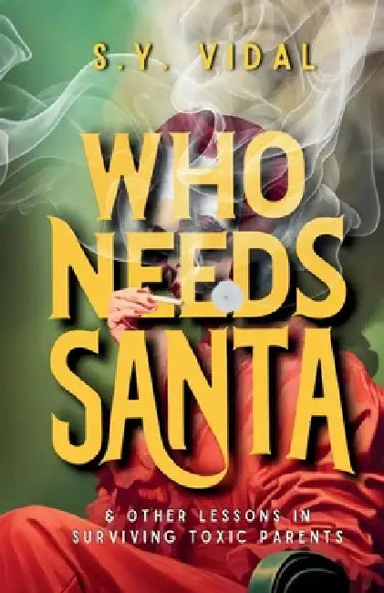 Who Needs Santa: And Other Lessons in Surviving Toxic Parents by S. Y. Vidal