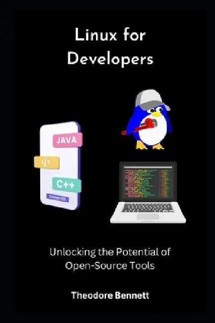 Linux for Developers: Unlocking the Potential of Open-Source Tools by Theodore Bennett