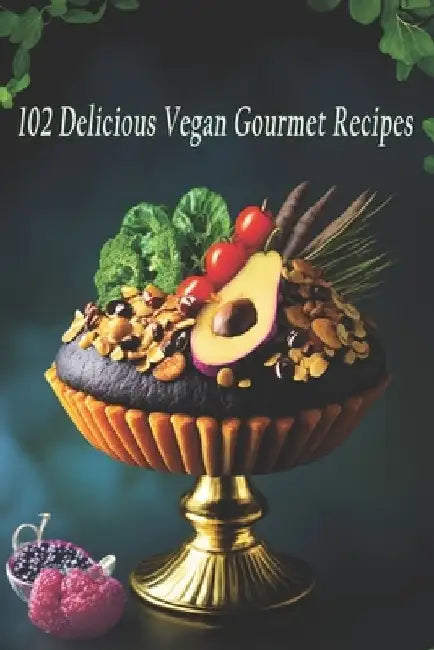 102 Delicious Vegan Gourmet Recipes by Gourm Vega