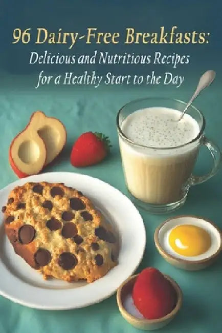 96 Dairy-Free Breakfasts: Delicious and Nutritious Recipes for a Healthy Start to the Day by Dairfre Breafas