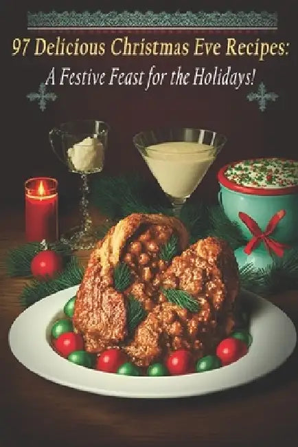 97 Delicious Christmas Eve Recipes: A Festive Feast for the Holidays! by Christm Evfeas