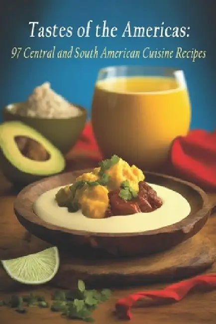 Tastes of the Americas: 97 Central and South American Cuisine Recipes by Americuisi Delig
