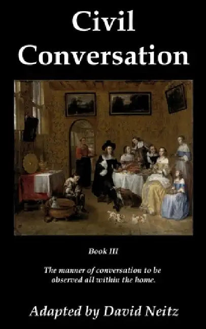 Civil Conversation: Book III - The manner of conversation to be observed all within the home. by Stefano Guazo