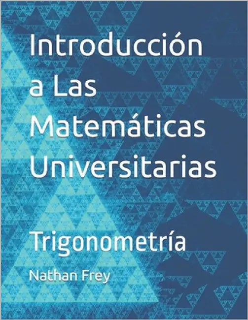 Introducción a Las Matemáticas Universitarias: Trigonometría by Frey, Nathan